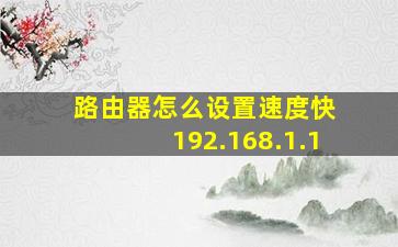 路由器怎么设置速度快 192.168.1.1